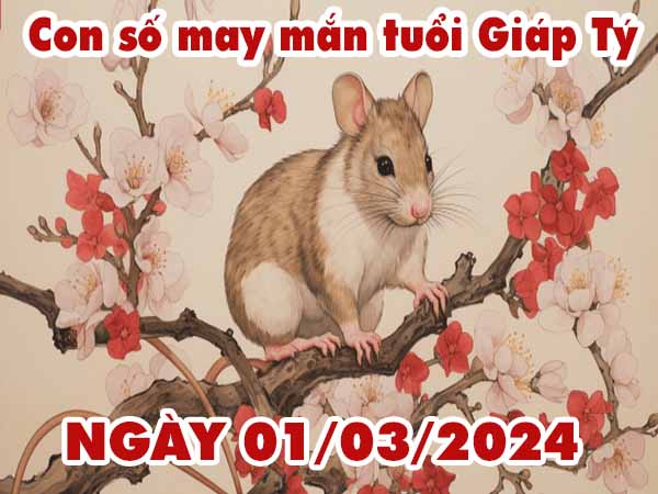 thống kê con số may mắn tuổi Giáp Tý ngày 1/3/2024