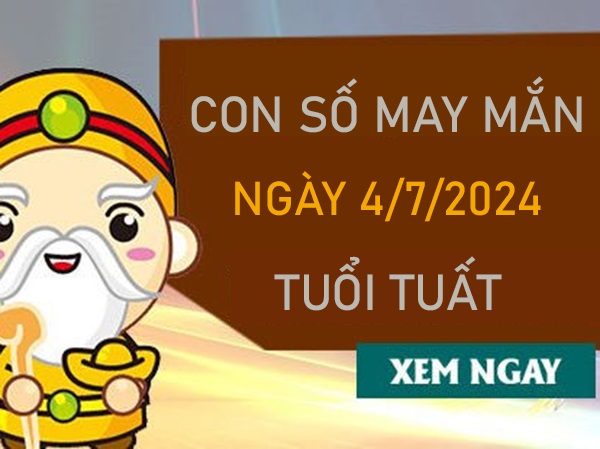 Con số may mắn tuổi Tuất 4/7/2024 hốt lộc to đổi đời