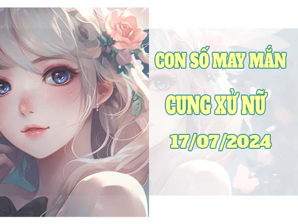 Đi tìm con số may mắn cung Xử Nữ ngày 17/7/2024 hôm nay