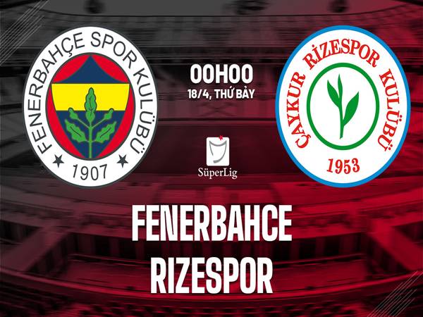 Nhận định Fenerbahce vs Rizespor, 00h00 ngày 18/4