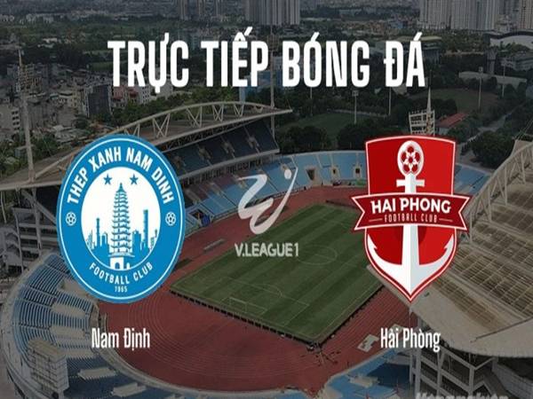 Thông tin Hải Phòng với TX Nam Định, 18h00 hôm nay 7/6 chi tiết